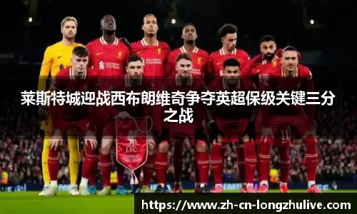 莱斯特城迎战西布朗维奇争夺英超保级关键三分之战